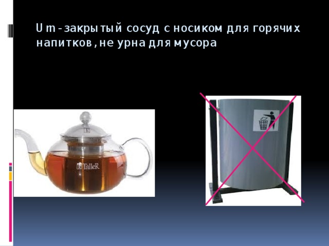 Urn- закрытый сосуд с носиком для горячих напитков, не урна для мусора