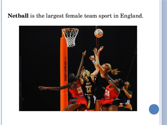 Netball  is the largest female team sport in England.
