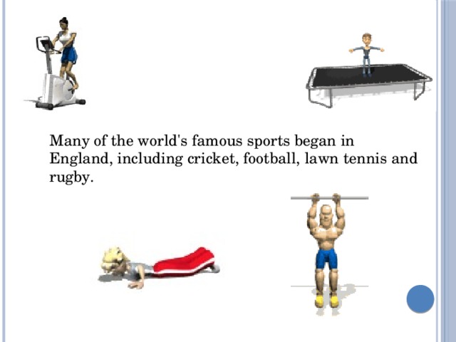 Many of the world's famous sports began in England, including cricket, football, lawn tennis and rugby.