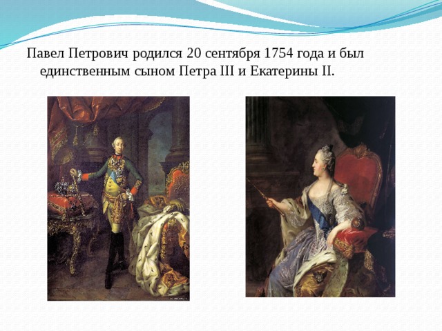 Павел Петрович родился 20 сентября 1754 года и был единственным сыном Петра III и Екатерины II.