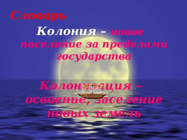 Словарь Колония – новое поселение за пределами государства  Колонизация – освоение , заселение новых земель