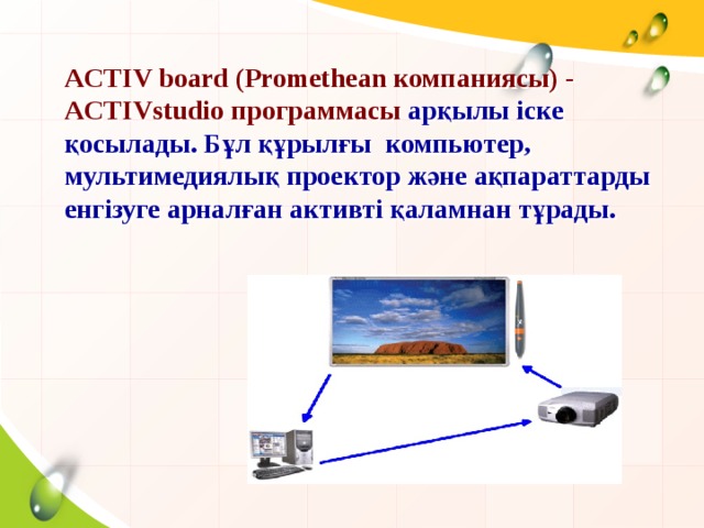 ACTIV board (Promethean компаниясы) - ACTIVstudio программасы  арқылы іске қосылады. Бұл құрылғы компьютер, мультимедиялық проектор және ақпараттарды енгізуге арналған активті қаламнан тұрады.