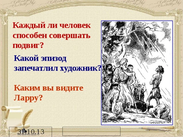 Каждый ли человек способен совершать подвиг? Какой эпизод запечатлил художник?  Каким вы видите Ларру?