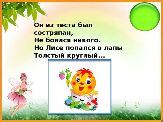 Он из теста был состряпан, Не боялся никого. Но Лисе попался в лапы Толстый круглый... 