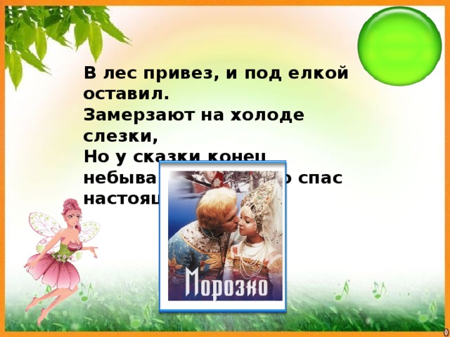 В лес привез, и под елкой оставил. Замерзают на холоде слезки, Но у сказки конец небывалый — Настю спас настоящий... 