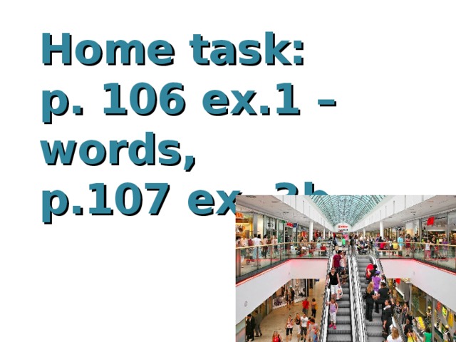 Home task: p. 106 ex.1 – words, p.107 ex. 3b