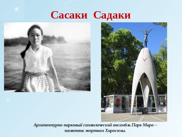 Сасаки Садаки Архитектурно-парковый символический ансамбль Парк Мира – памятник жертвам Хиросимы.