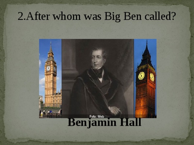 2.After whom was Big Ben called?   Benjamin Hall