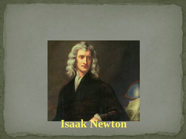 7. What English scientist discovered the law of gravity? Isaak Newton