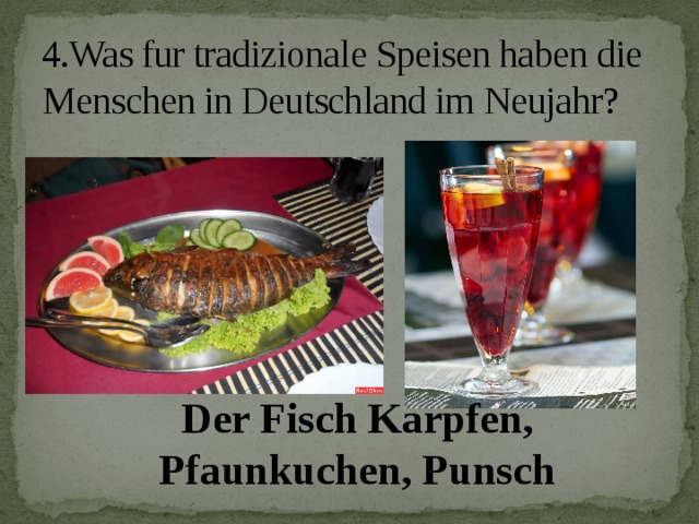 4.Was fur tradizionale Speisen haben die Menschen in Deutschland im Neujahr? Der Fisch Karpfen, Pfaunkuchen, Punsch
