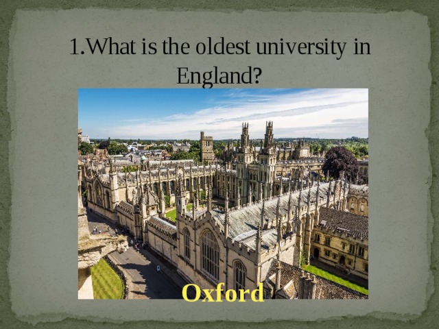 1.What is the oldest university in England?   Oxford