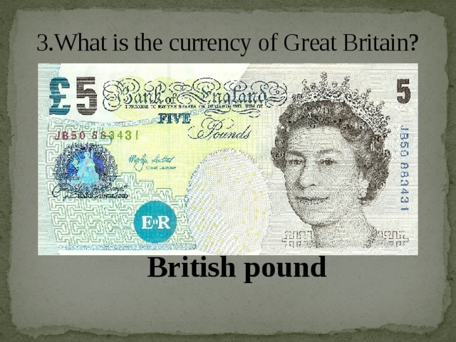 3.What is the currency of Great Britain?   British pound