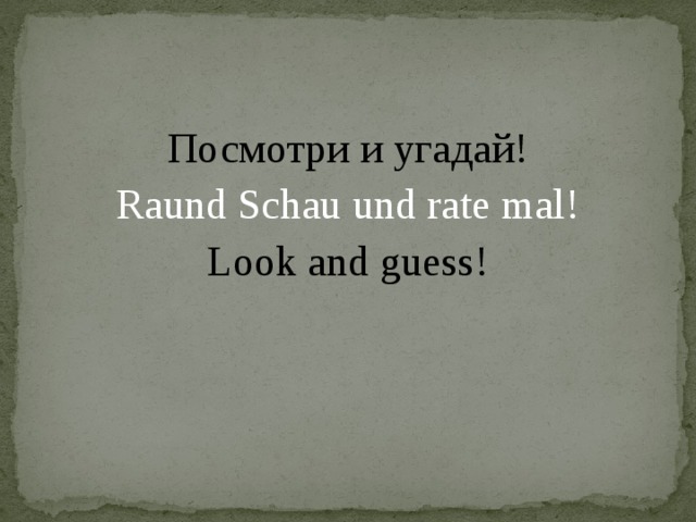 Посмотри и угадай! Raund Schau und rate mal! Look and guess!
