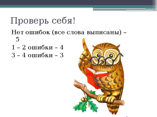 Проверь себя! Нет ошибок (все слова выписаны) – 5 1 – 2 ошибки – 4 3 – 4 ошибки – 3