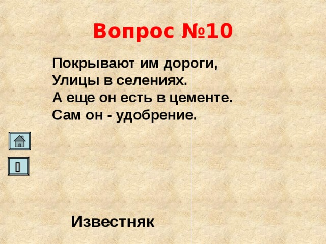 Вопрос №10 Покрывают им дороги, Улицы в селениях. А еще он есть в цементе. Сам он - удобрение.   Известняк