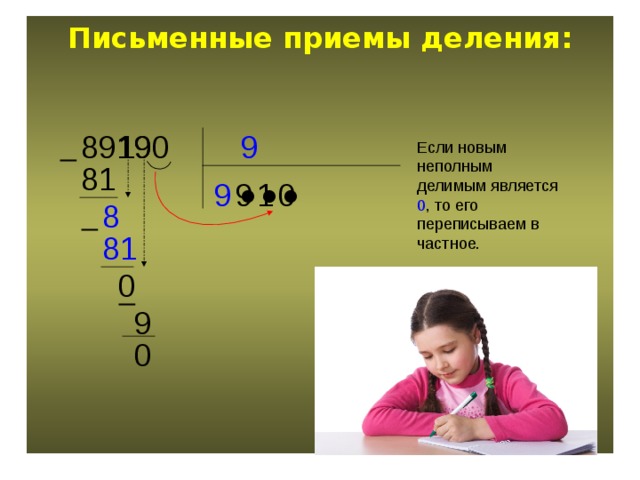 Письменные приемы деления: 9 89190 9 1  Если новым неполным делимым является 0 , то его переписываем в частное. 81 9 9 0 1 ● ● ● 8  81 0  9 0