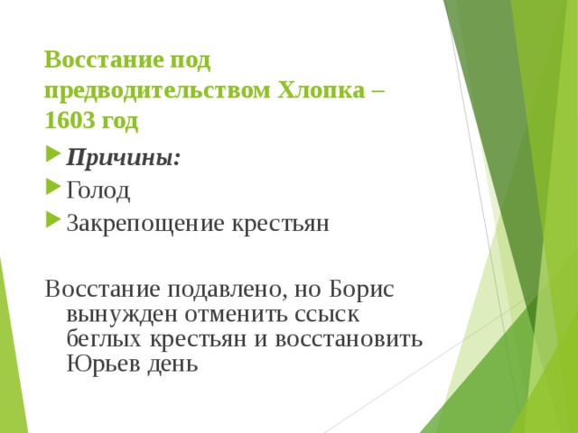 Восстание под предводительством Хлопка – 1603 год Причины: Голод Закрепощение крестьян Восстание подавлено, но Борис вынужден отменить ссыск беглых крестьян и восстановить Юрьев день