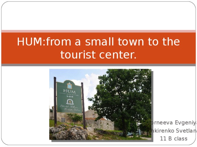 HUM : from a small town to the tourist center. Korneeva Evgeniya Shkirenko Svetlana 11 B class