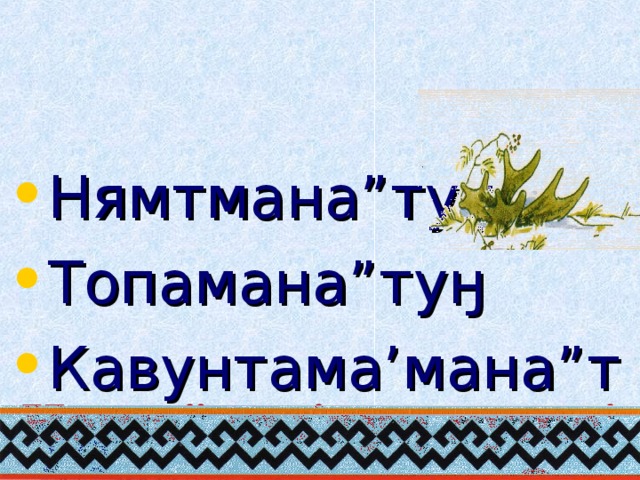 Неша” ты’туӈ куше’ каматаштутуӈ?