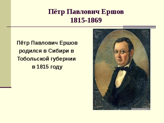 Пётр Павлович Ершов  1815-1869 Пётр Павлович Ершов родился в Сибири в Тобольской губернии в 1815 году