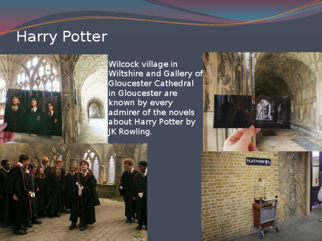 Harry Potter Wilcock village in Wiltshire and Gallery of Gloucester Cathedral in Gloucester are known by every admirer of the novels about Harry Potter by JK Rowling.