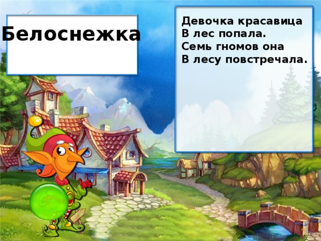 Девочка красавица В лес попала. Семь гномов она В лесу повстречала. Белоснежка