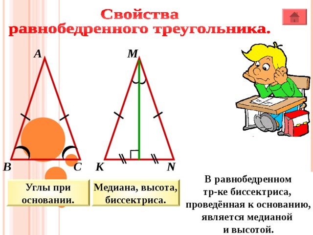 А М В К С N В равнобедренном треугольнике углы при основании равны. В равнобедренном тр-ке биссектриса, проведённая к основанию, является медианой и высотой. Углы при основании. Медиана, высота, биссектриса.