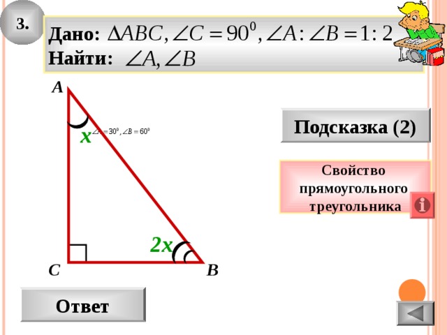 3. Дано: Найти: А Подсказка (2) х Свойство прямоугольного треугольника 2х В С Ответ