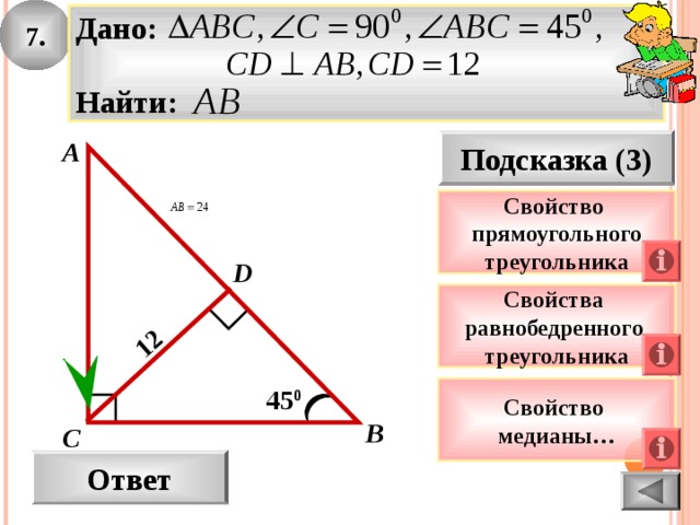 7. 12 Дано:  Найти: А Подсказка (3) Свойство прямоугольного треугольника D Свойства равнобедренного треугольника 45 0 Свойство медианы… В С Ответ