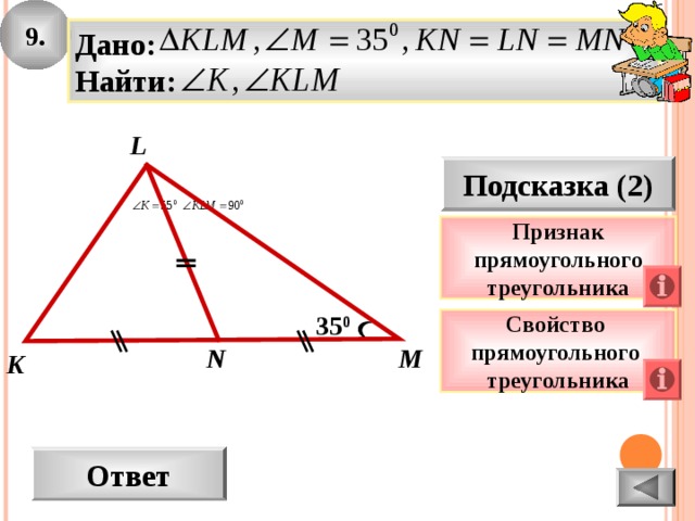9. Дано: Найти: L Подсказка (2) Признак прямоугольного треугольника 3 5 0 Свойство прямоугольного треугольника M N K Ответ