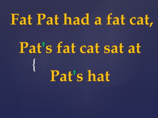 Fat Pat had a fat cat, Pat ' s fat cat sat at Pat ' s hat