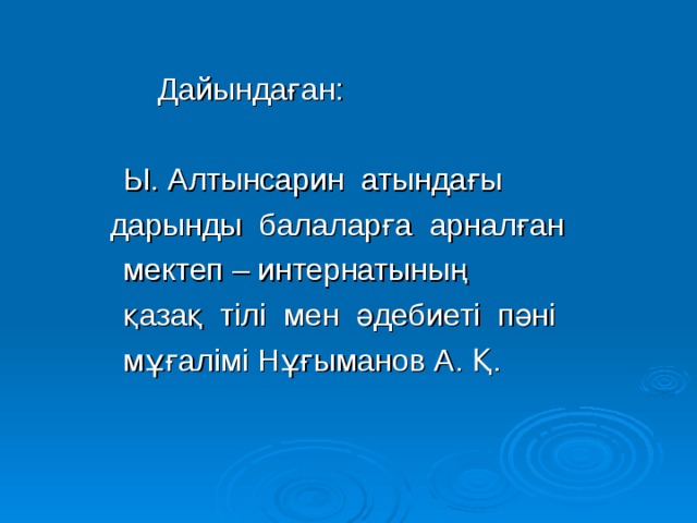 Дайындаған:  Ы. Алтынсарин атындағы дарынды балаларға арналған  мектеп – интернатының  қазақ тілі мен әдебиеті пәні  мұғалімі Нұғыманов А. Қ.