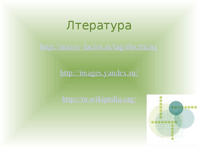Лтература http:// muzey-factov.ru/tag/electricity http://images.yandex.ru /    http://ru.wikipedia.org /    