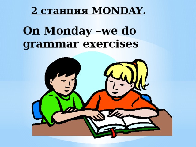 2 станция MONDAY .  On Monday –we do grammar exercises