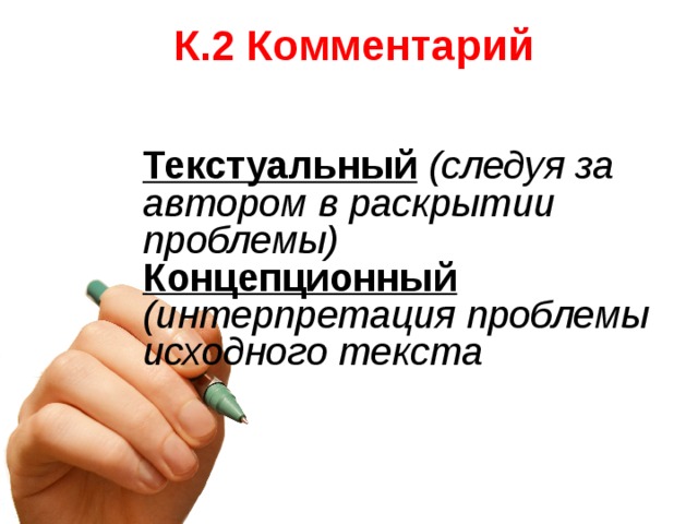 К.2 Комментарий Текстуальный  (следуя за автором в раскрытии проблемы) Концепционный  (интерпретация проблемы исходного текста