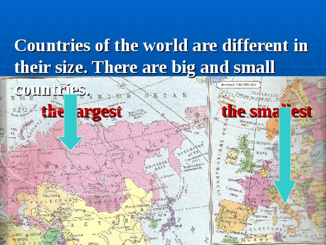 Countries of the world are different in their size. There are big and small countries.   the largest the smallest
