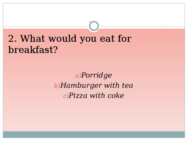2. What would you eat for breakfast?