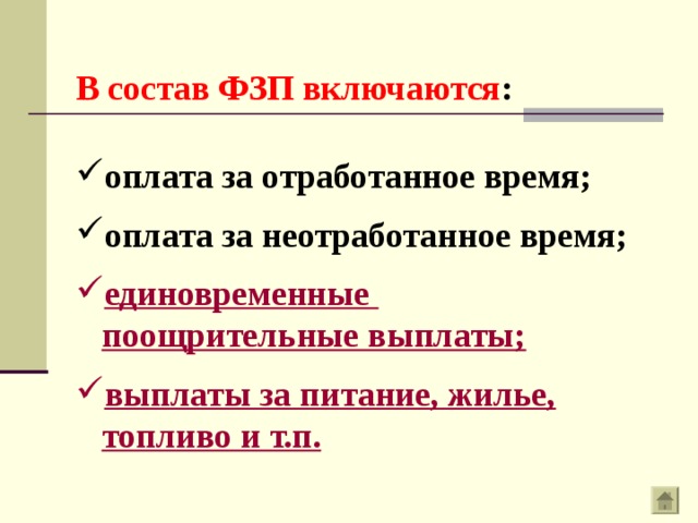 В состав ФЗП включаются :  оплата за отработанное время;  оплата за неотработанное время;  единовременные  поощрительные выплаты;  выплаты за питание, жилье,   топливо и т.п.