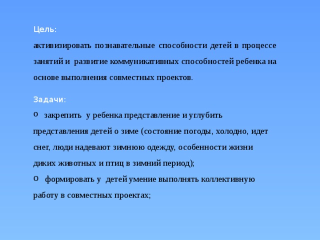 Цель: активизировать познавательные способности детей в процессе занятий и развитие коммуникативных способностей ребенка на основе выполнения совместных проектов. Задачи: