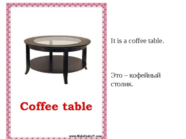 It is a coffee table. Это – кофейный столик.