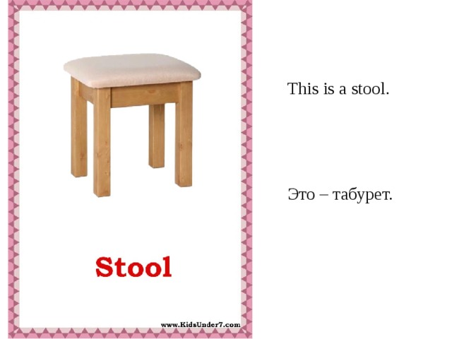 This is a stool. Это – табурет.