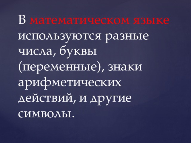 В математическом языке используются разные числа, буквы (переменные), знаки арифметических действий, и другие символы.