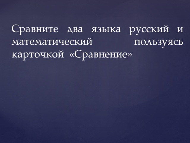 Сравните два языка русский и математический пользуясь карточкой «Сравнение»