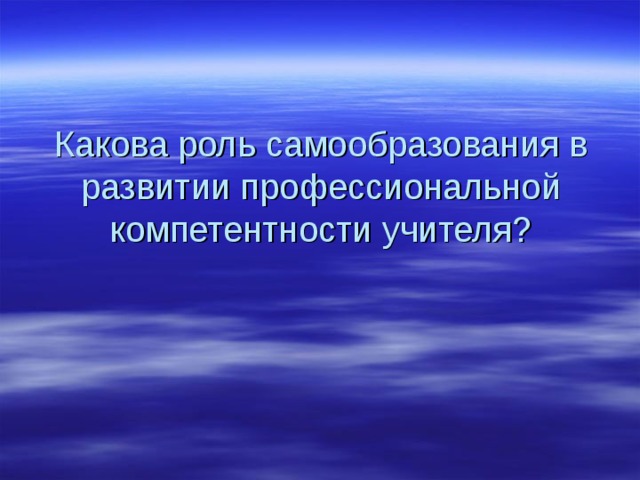 Какова роль самообразования в развитии профессиональной компетентности учителя?