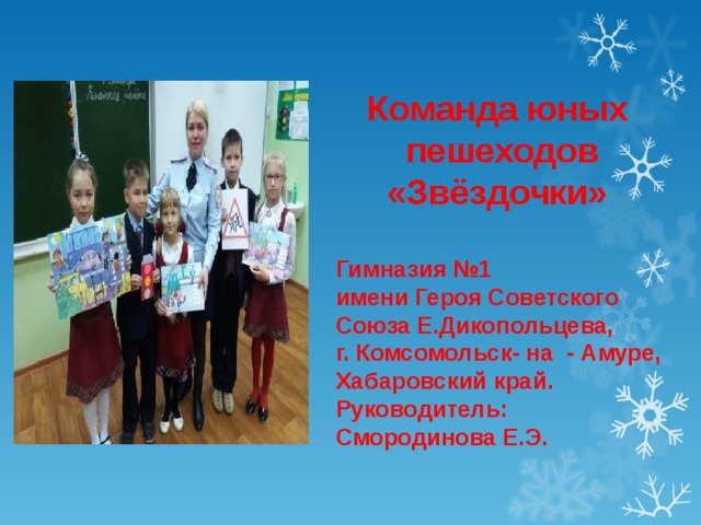 Команда юных пешеходов «Звёздочки»  Гимназия №1 имени Героя Советского Союза Е.Дикопольцева, г. Комсомольск- на - Амуре, Хабаровский край. Руководитель: Смородинова Е.Э.