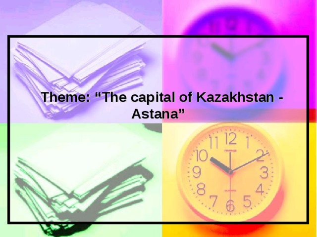 Theme: “The capital of Kazakhstan - Astana”