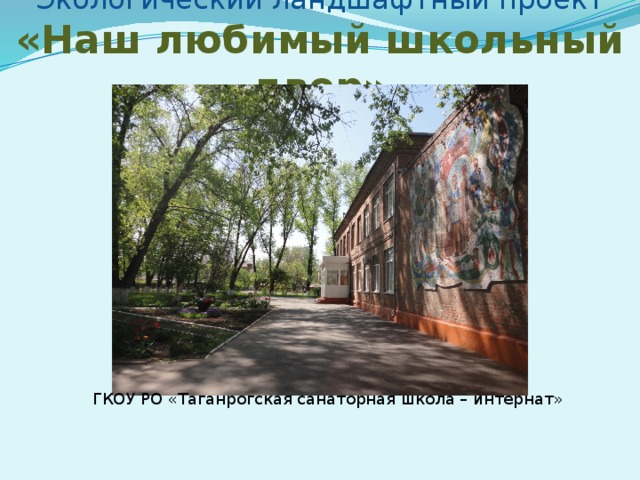 Экологический ландшафтный проект «Наш любимый школьный двор» ГКОУ РО «Таганрогская санаторная школа – интернат»