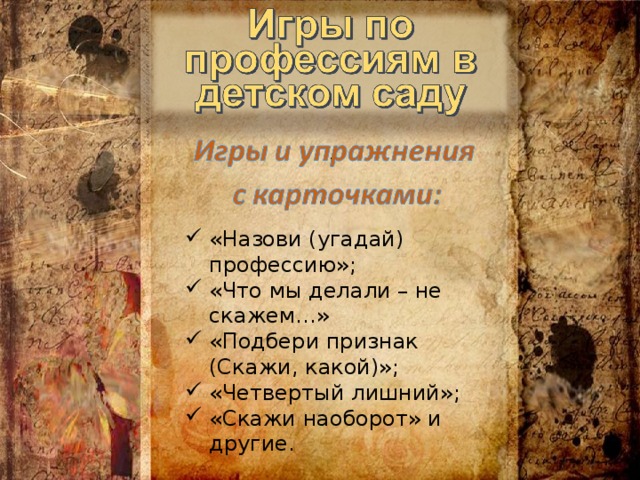 «Назови (угадай) профессию»; «Что мы делали – не скажем…» «Подбери признак (Скажи, какой)»; «Четвертый лишний»; «Скажи наоборот» и другие.