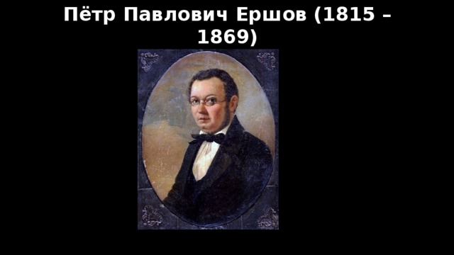 Пётр Павлович Ершов (1815 – 1869)