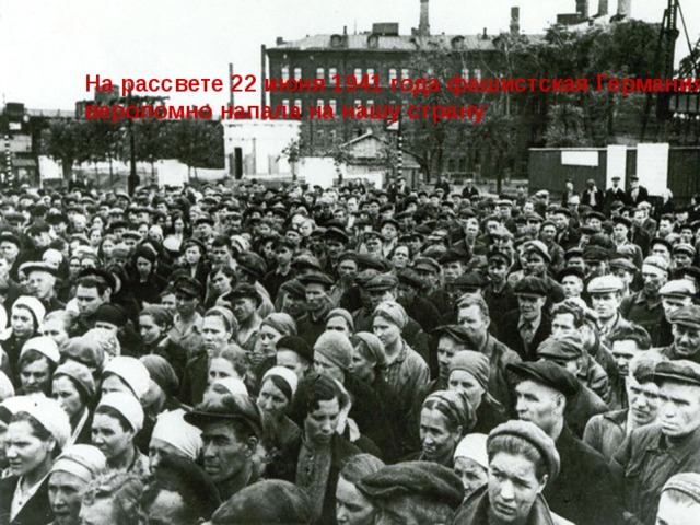 На рассвете 22 июня 1941 года фашистская Германия , вероломно напала на нашу страну